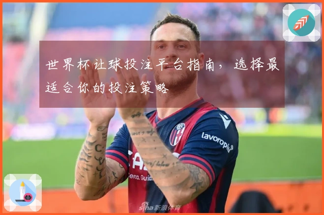 世界杯让球投注平台指南，选择最适合你的投注策略